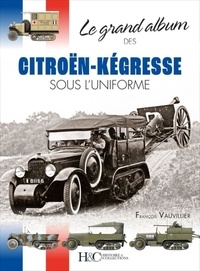 François Vauvillier - Le grand album des Citroën-Kegresse sous l'uniforme.