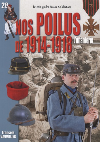 François Vauvillier - Nos Poilus de 1914-1918 : l'infanterie - Août 1914 - novembre 1918.
