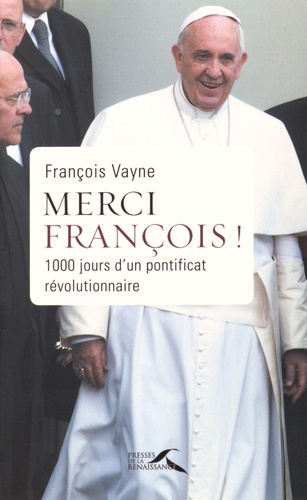 Merci François !. 1 000 jours d'un pontificat révolutionnaire de l'Année de la foi au Jubilé de la Miséricorde