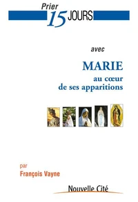 Prier 15 jours avec Marie au coeur de ses apparitions