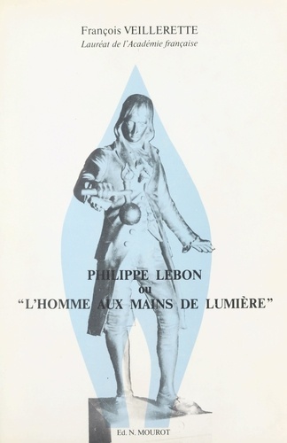 Philippe Lebon ou l'homme aux mains de lumière. La vie et l'œuvre de l'illustre inventeur français du gaz d'éclairage et du chauffage au gaz