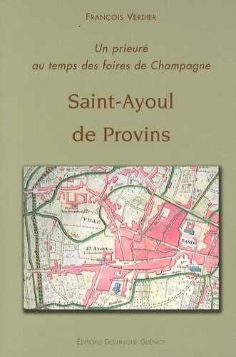 François Verdier - Saint-Ayoul de Provins - Un prieuré au temps des foires de Champagne. 1 Cédérom
