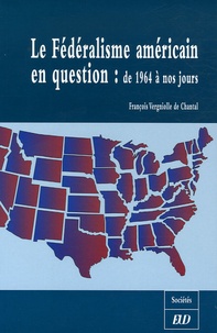François Vergniolle de Chantal - Le Fédéralisme américain en question : de 1964 à nos jours.