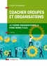 François Vergonjeanne - Coacher groupes et organisations - 3e éd. - La Théorie organisationnelle d'Eric Berne (T.O.B.).