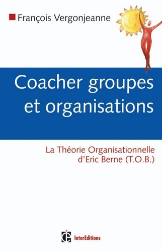 François Vergonjeanne - Coacher groupes et organisations - avec la Théorie organisationnelle de Berne (TOB).