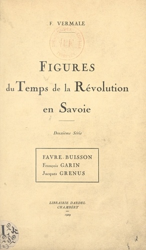 Figures du temps de la Révolution en Savoie : Favre-Buisson, François Garin, Jacques Grenus