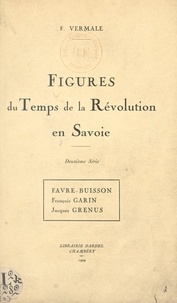 François Vermale - Figures du temps de la Révolution en Savoie : Favre-Buisson, François Garin, Jacques Grenus.