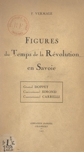 François Vermale - Figures du temps de la Révolution en Savoie : Général Doppet, Conventionnel Simond, Conventionnel Carrelli, Favre-Buisson, François Garin, Jacques Grenus.