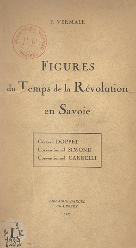 Figures du temps de la Révolution en Savoie : Général Doppet, Conventionnel Simond, Conventionnel Carrelli, Favre-Buisson, François Garin, Jacques Grenus