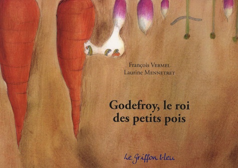 François Vermel et Laurine Mennetret - Godefroy, le roi des petits pois.