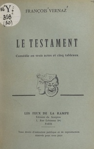 François Vernaz - Le testament - Comédie en trois actes et cinq tableaux.