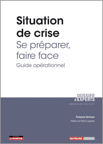 François Vernoux - Situation de crise : se préparer, faire face - Guide opérationnel.
