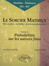 François Vert et Jean-Marc Foutel - Le Sorcier Matheux. Tome 2, Mise En Pieces-De Theatre-De Notions Mathematiques, Probabilites Sur Les Univers Infinis.