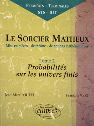 François Vert et Jean-Marc Foutel - Le Sorcier Matheux. Tome 2, Mise En Pieces-De Theatre-De Notions Mathematiques, Probabilites Sur Les Univers Infinis.