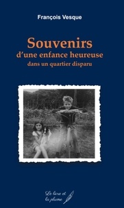 François Vesque - Souvenirs d'une enfance heureuse dans un quartier disparu.