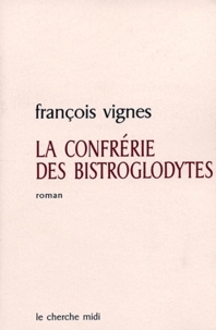 François Vignes - La confrérie des bistroglodytes.