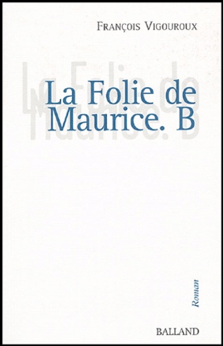 François Vigouroux - La Folie de Maurice B..