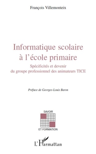 François Villemonteix - Informatique scolaire à l'école primaire - Spécificités et devenir du groupe professionnel des animateurs TICE.