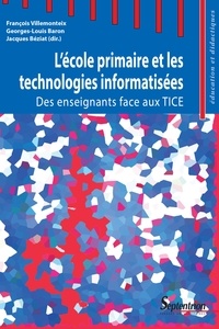François Villemonteix et Georges-Louis Baron - L'école primaire et les technologies informatisées - Des enseignants face aux TICE.