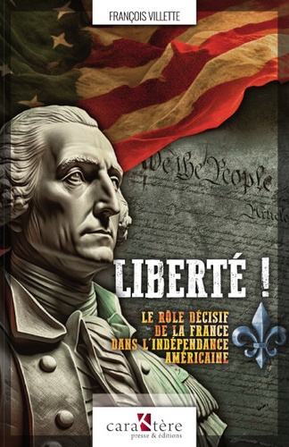 Francois Villette - Liberté ! - Le rôle décisif de la France dans l'indépendance américaine.