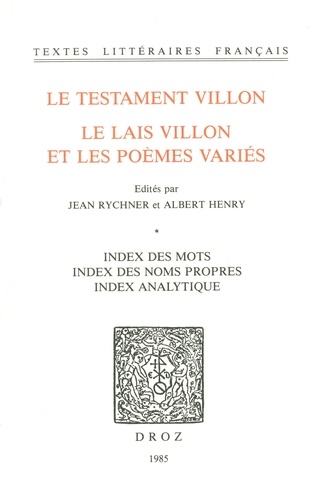 François Villon - Le Testament Villon : le Lais Villon et les Poèmes variés. Index des mots ; index des noms propres ; index analytique.