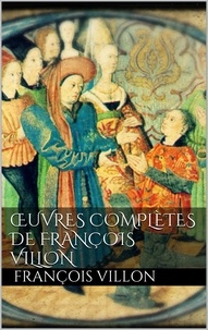 François Villon - Oeuvres complètes de François Villon.