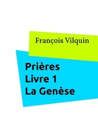 Francois Vilquin - Prières Livre 1 - La Genèse.