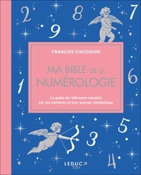 François Vincensini - Ma bible de la numérologie - Le guide de référence complet sur les nombres et leur pouvoir symbolique.