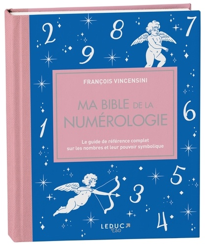 Ma bible de la numérologie. Le guide de référence complet sur les nombres et leur pouvoir symbolique