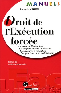 François Vinckel - Droit de l'Exécution forcée - Le droit de l'exécution, la préparation de l'exécution, les mesures d'exécution, les procédures de distribution.