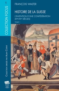 François Walter - Histoire de la Suisse - Tome 1, L'Invention d'une confédération (XVe-XVIe siècles).