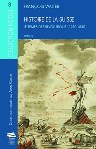 François Walter - Histoire de la Suisse - Tome 3, Le Temps des révolutions (1750-1830).
