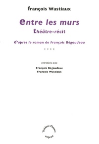 François Wastiaux - Entre les murs - Théâtre-récit d'après le roman de François Bégaudeau.