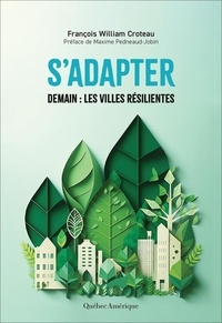 François William Croteau - S’adapter - Demain : les villes résilientes.
