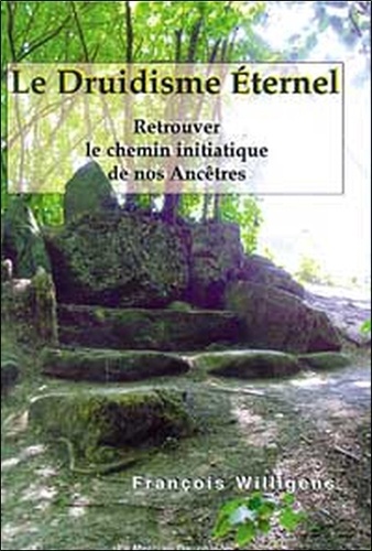 Le Druidisme Eternel. Retrouver le chemin initiatique de nos ancêtres