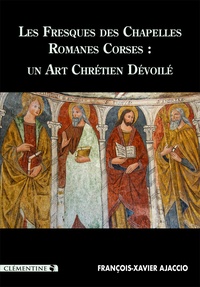 François-Xavier Ajaccio - Les fresques des chapelles Romanes Corses : un art chrétien dévoilé.