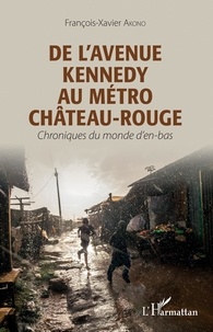 François-Xavier Akono - De l'avenue Kennedy au métro Château-Rouge - Chroniques du monde d'en-bas.