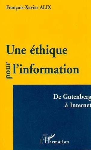 François-Xavier Alix - Une éthique pour l'information - De Gutenberg à Internet.