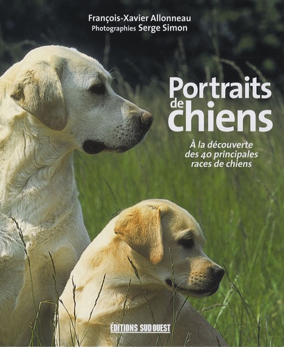 François-Xavier Allonneau et Serge Simon - Portraits de chiens - A la découverte des 40 principales races de chiens.