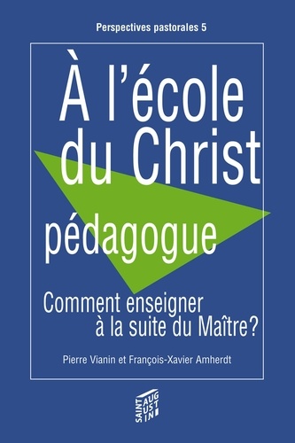 François-Xavier Amherdt et Pierre Vianin - A l'école du Christ pédagogue - Comment enseigner à la suite du Maître ?.