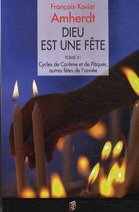 Dieu est une fête. Méditations bibliques sur les fêtes et solennités de lannée liturgique - Tome 2, Cycles du Carême et de Pâques, autres fêtes de lannée.pdf