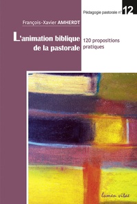 François-Xavier Amherdt - L'animation biblique de la pastorale - 120 propositions pratiques.