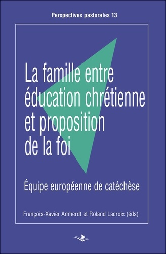 La famille entre éducation chrétienne et proposition de la foi. Equipe européenne de catéchèse
