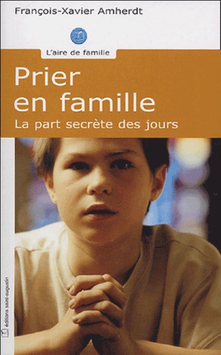 François-Xavier Amherdt - Prier en famille - La part secrète des jours.
