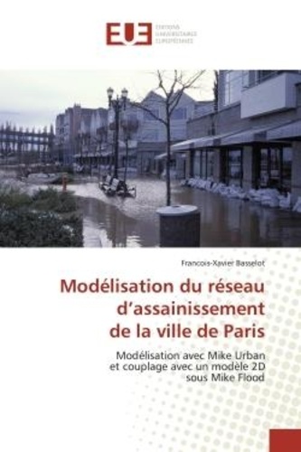 Francois-xavier Basselot - Modélisation du réseau d'assainissement de la ville de Paris - Modélisation avec Mike Urban et couplage avec un modèle 2D sous Mike Flood.
