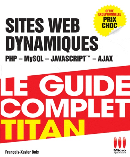 François-Xavier Bois - Le guide complet titan - Dévéloppez vos sites dynamiques (PHP, MySQL, Ajax, JavaScript).