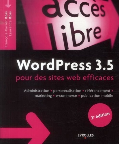 WordPress 3.5 pour des sites web efficaces. Administration, personnalisation, référencement, marketing, e-commerce, publication mobile 2e édition