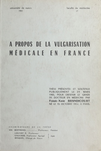 À propos de la vulgarisation médicale en France. Thèse présentée et soutenue publiquement le 29 mars 1965, pour obtenir le grade de Docteur en médecine
