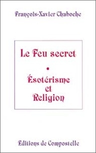 François-Xavier Chaboche - Le feu secret - Esotérisme et religion.