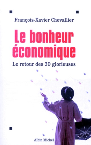 François -Xavier Chevallier - Le Bonheur Economique. Les Trente Glorieuses Sont Devant Nous.